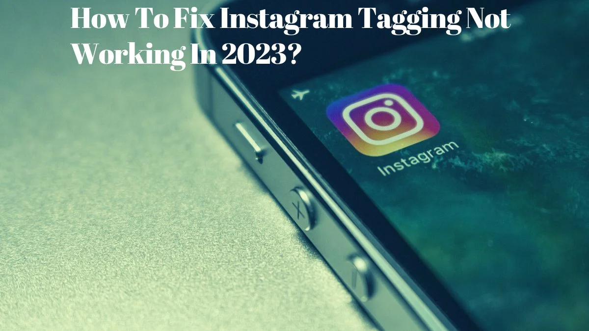 Read more about the article How To Fix Instagram Tagging Not Working In 2024?